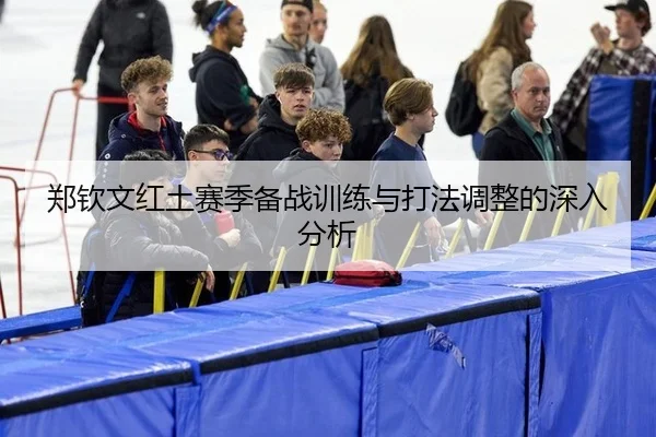 郑钦文红土赛季备战训练与打法调整的深入分析